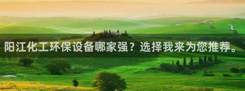 亿万先生 手机版下载安装:阳江化工环保设备哪家强?选择我来为您推荐。