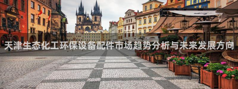 亿万手游平台官网入口:天津生态化工环保设备配件市场趋势分析与未来发展方向